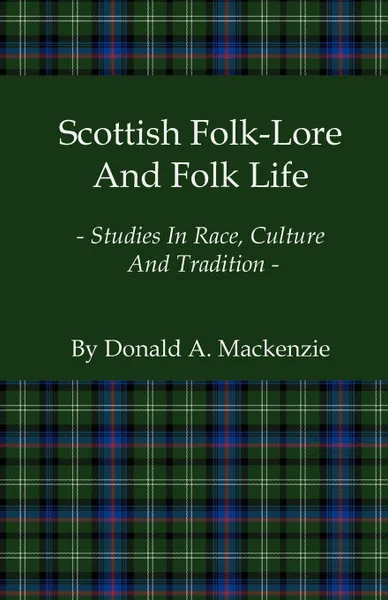 Обложка книги Scottish Folk-Lore and Folk Life - Studies in Race, Culture and Tradition, Donald A. MacKenzie