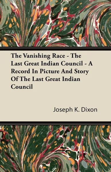 Обложка книги The Vanishing Race - The Last Great Indian Council - A Record In Picture And Story Of The Last Great Indian Council, Joseph K. Dixon