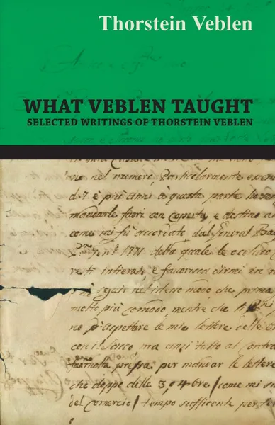 Обложка книги What Veblen Taught - Selected Writings of Thorstein Veblen, Thorstein Veblen