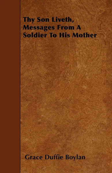 Обложка книги Thy Son Liveth, Messages from a Soldier to His Mother, Grace Duffie Boylan