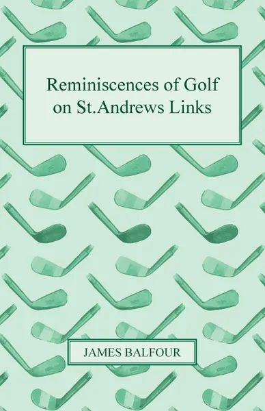 Обложка книги Reminiscences of Golf on St.Andrews Links, James Balfour