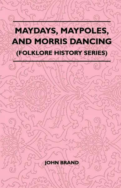 Обложка книги Maydays, Maypoles, and Morris Dancing (Folklore History Series), John Brand