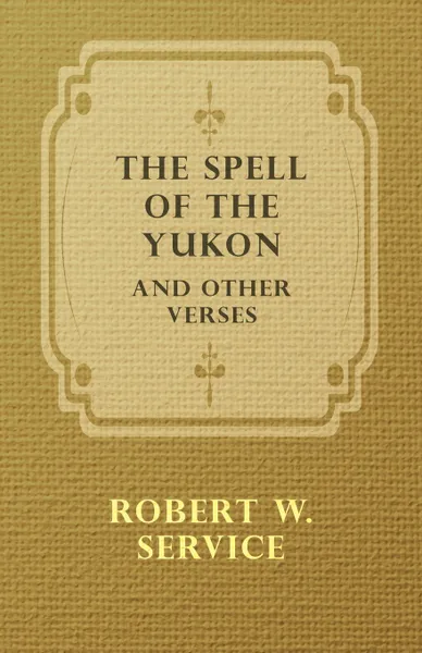 Обложка книги The Spell of the Yukon and Other Verses, Robert W. Service