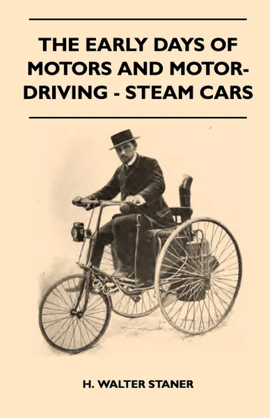 Обложка книги The Early Days Of Motors And Motor-Driving - Steam Cars, H. Walter Staner