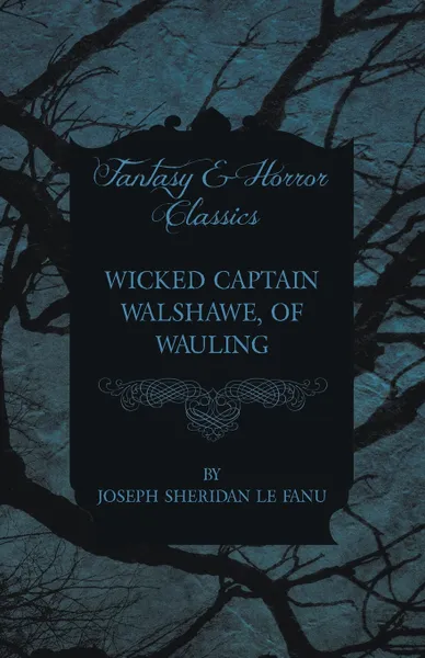 Обложка книги Wicked Captain Walshawe, of Wauling, Joseph Sheridan Le Fanu