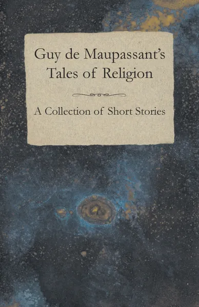 Обложка книги Guy de Maupassant's Tales of Religion - A Collection of Short Stories, Guy de Maupassant
