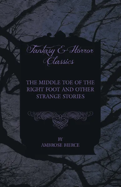 Обложка книги The Middle Toe of the Right Foot and Other Strange Stories, Ambrose Bierce