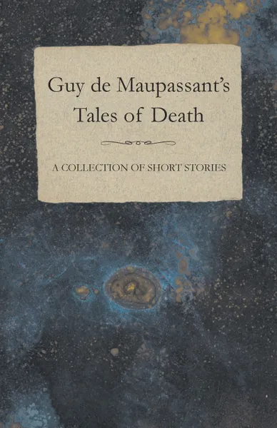 Обложка книги Guy de Maupassant's Tales of Death - A Collection of Short Stories, Guy de Maupassant