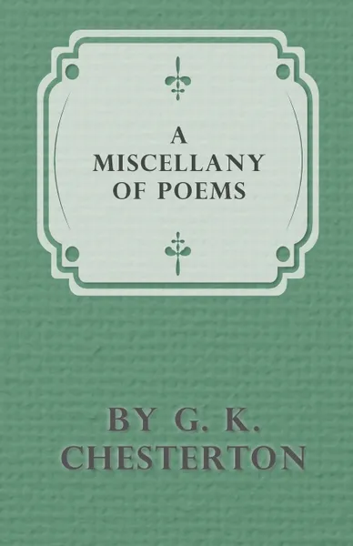 Обложка книги A Miscellany of Poems by G. K. Chesterton, G. K. Chesterton