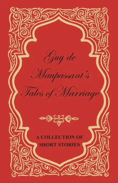 Обложка книги Guy de Maupassant's Tales of Marriage - A Collection of Short Stories, Guy de Maupassant