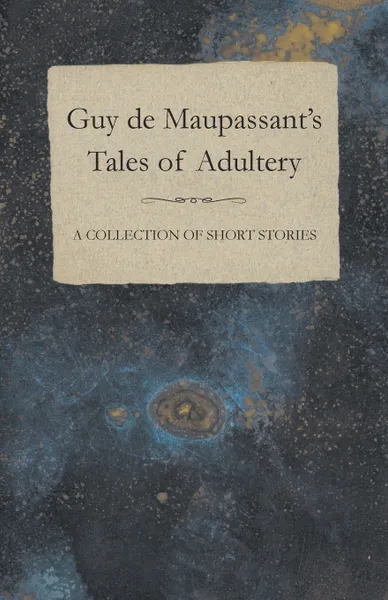 Обложка книги Guy de Maupassant's Tales of Adultery - A Collection of Short Stories, Guy de Maupassant