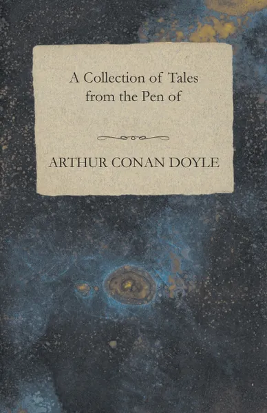 Обложка книги A Collection of Tales from the Pen of Arthur Conan Doyle, Arthur Conan Doyle
