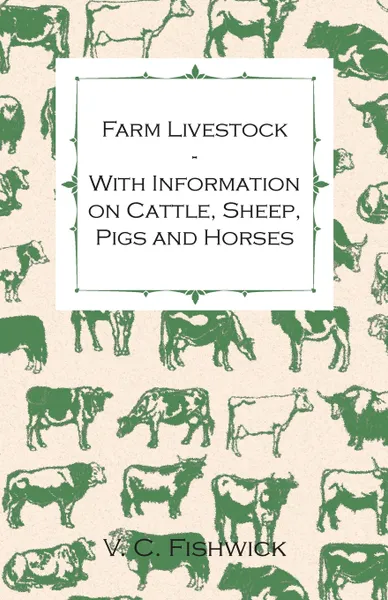 Обложка книги Farm Livestock - With Information on Cattle, Sheep, Pigs and Horses, V. C. Fishwick