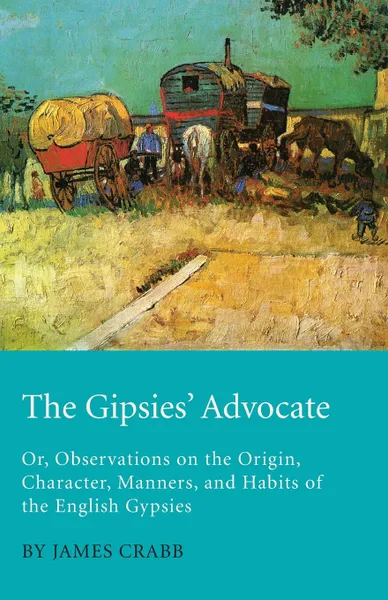 Обложка книги The Gipsies' Advocate; Or, Observations On The Origin, Character, Manners, And Habits Of The English Gypsies, James Crabb