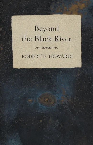 Обложка книги Beyond the Black River, Robert E. Howard
