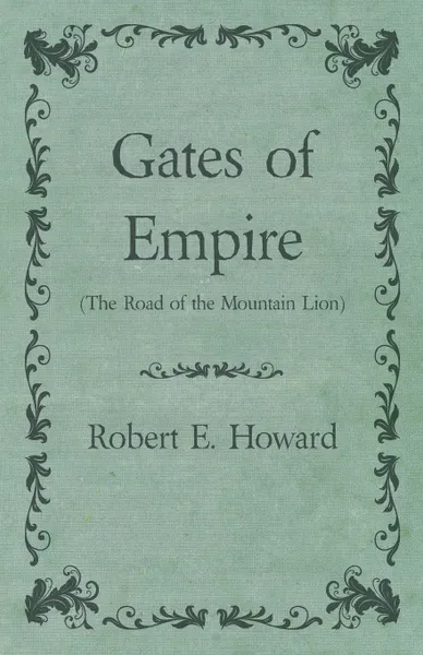 Обложка книги Gates of Empire (The Road of the Mountain Lion), Robert E. Howard