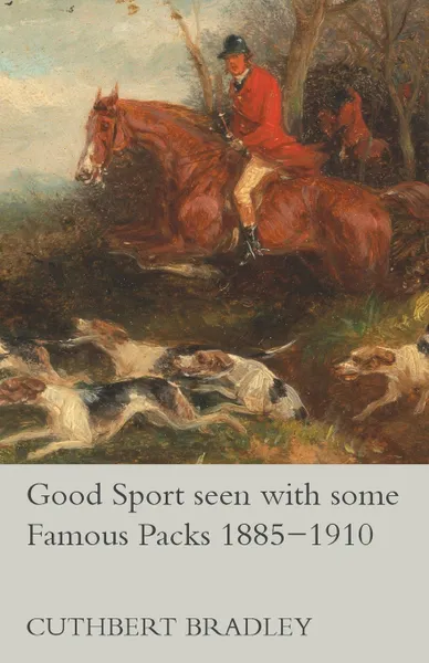 Обложка книги Good Sport seen with some Famous Packs 1885-1910, Cuthbert Bradley