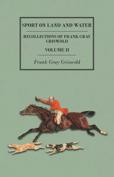 Обложка книги Sport on Land and Water - Recollections of Frank Gray Griswold - Volume II, Frank Gray Griswold