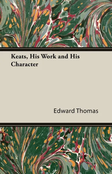 Обложка книги Keats, His Work and His Character, Edward Jr. Thomas