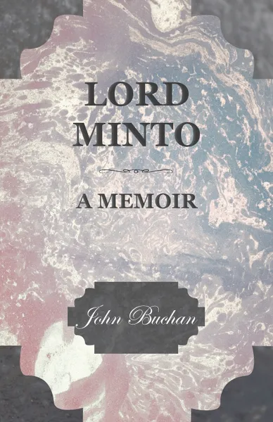 Обложка книги Lord Minto, a Memoir, John Buchan