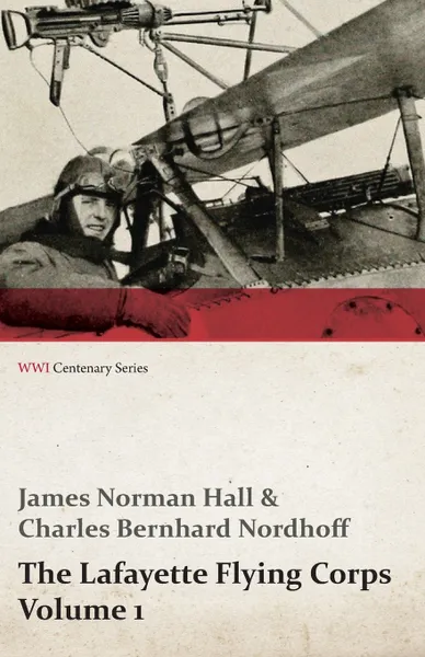 Обложка книги The Lafayette Flying Corps - Volume 1 (WWI Centenary Series), James Norman Hall, Charles Bernhard Nordhoff