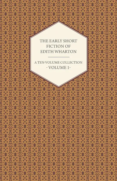 Обложка книги The Early Short Fiction of Edith Wharton - A Ten-Volume Collection - Volume 1, Edith Wharton