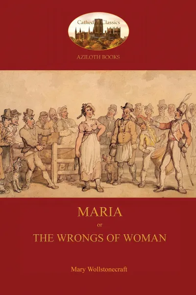 Обложка книги Maria, or The Wrongs of Woman (Aziloth Books), Mary Wollstonecraft