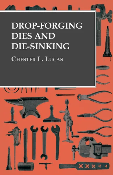 Обложка книги Drop-Forging Dies and Die-Sinking, Chester L. Lucas