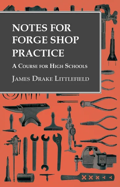 Обложка книги Notes for Forge Shop Practice - A Course for High Schools, James Drake Littlefield