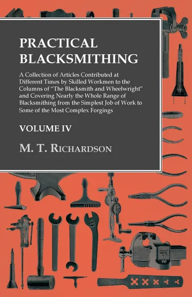 Обложка книги Practical Blacksmithing - A Collection of Articles Contributed at Different Times by Skilled Workmen to the Columns of 