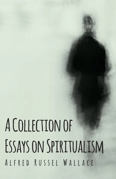 Обложка книги A Collection of Essays on Spiritualism, Alfred Russel Wallace