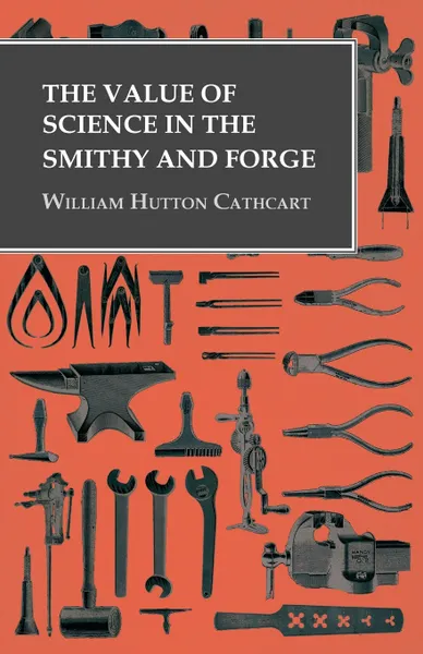 Обложка книги The Value of Science in the Smithy and Forge, William Hutton Cathcart