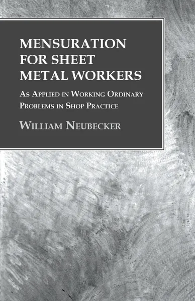 Обложка книги Mensuration for Sheet Metal Workers - As Applied in Working Ordinary Problems in Shop Practice, William Neubecker