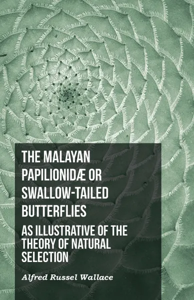 Обложка книги The Malayan Papilionidae or Swallow-tailed Butterflies, as Illustrative of the Theory of Natural Selection, Alfred Russel Wallace