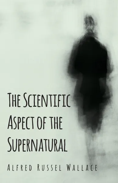 Обложка книги The Scientific Aspect of the Supernatural, Alfred Russel Wallace