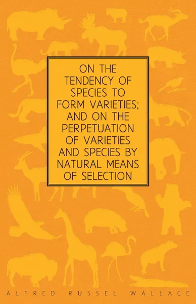 Обложка книги On the Tendency of Species to form Varieties; and on the Perpetuation of Varieties and Species by Natural Means of Selection, Alfred Russel Wallace