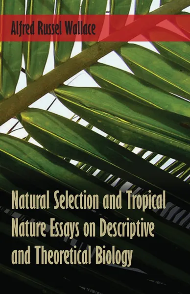 Обложка книги Natural Selection and Tropical Nature Essays on Descriptive and Theoretical Biology, Alfred Russel Wallace