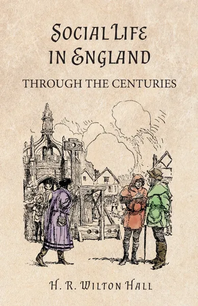 Обложка книги Social Life in England Through the Centuries, H. R. Wilton Hall