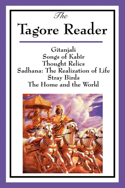 Обложка книги The Tagore Reader. Gitanjali, Songs of Kabir, Thought Relics, Sadhana: The Realization of Life, Stray Birds, The Home and the World, Rabindranath Tagore