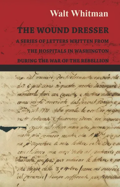 Обложка книги The Wound Dresser - A Series of Letters Written from the Hospitals in Washington During the War of the Rebellion, Walt Whitman