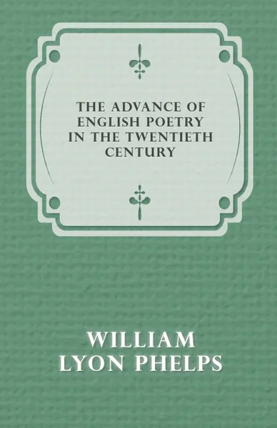 Обложка книги The Advance of English Poetry in the Twentieth Century (1918), William Lyon Phelps