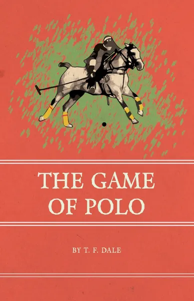 Обложка книги The Game of Polo, T. F. Dale