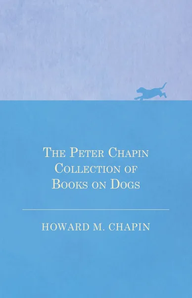 Обложка книги The Peter Chapin Collection of Books on Dogs, Howard M. Chapin