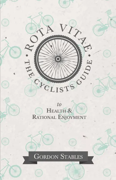 Обложка книги Rota Vitae - The Cyclists Guide to Health & Rational Enjoyment, Gordon Stables