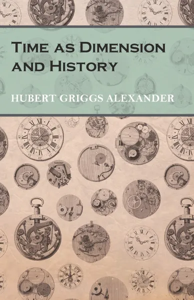 Обложка книги Time as Dimension and History, Hubert Griggs Alexander