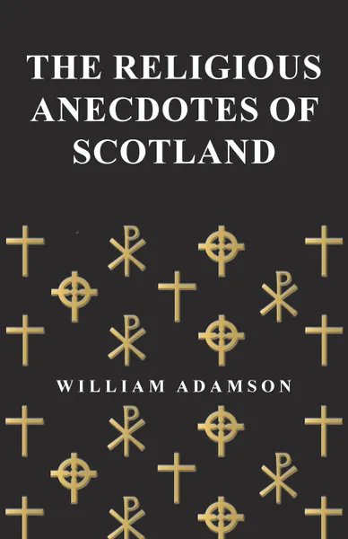 Обложка книги The Religious Anecdotes of Scotland, William Adamson