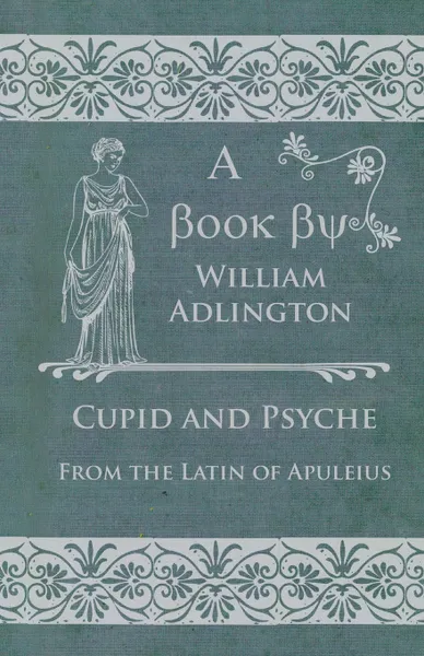 Обложка книги Cupid and Psyche - From the Latin of Apuleius, William Adlington