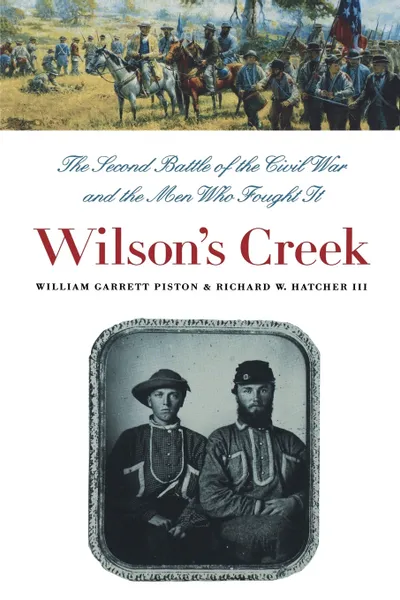 Обложка книги Wilson's Creek. The Second Battle of the Civil War and the Men Who Fought It, William Garrett Piston, Richard W. Hatcher III