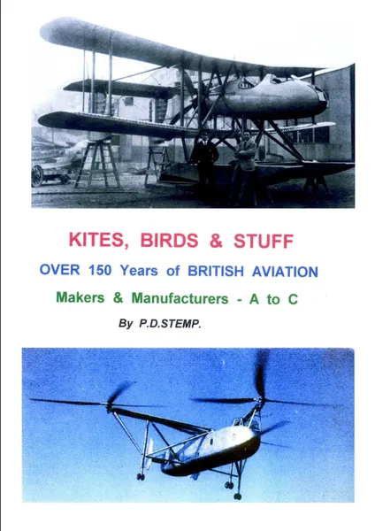 Обложка книги KITES, BIRDS & STUFF  -  Over 150 Years of BRITISH Aviation - Makers & Manufacturers - Volume 1 - A to C, P.D. Stemp