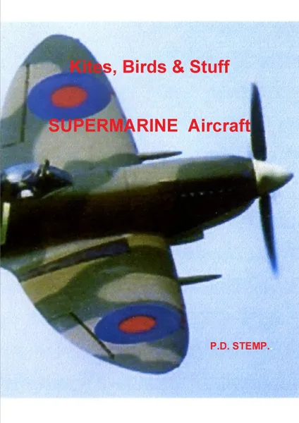 Обложка книги Kites, Birds & Stuff  -  SUPERMARINE Aircraft, P.D. Stemp